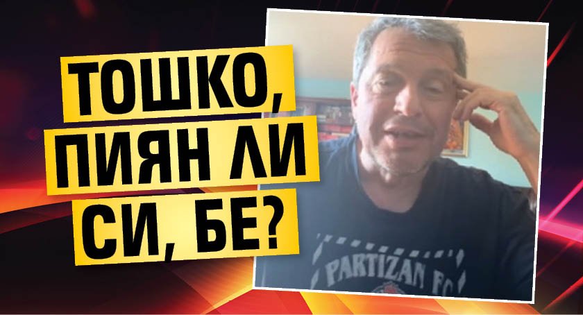 Тошко, пиян ли си, бе?