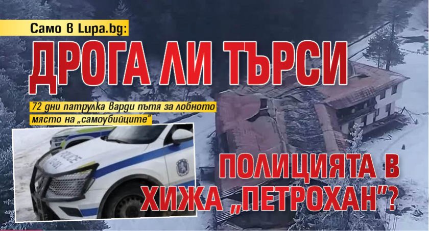 Само в Lupa.bg: Дрога ли търси полицията в хижа &bdquo;Петрохан&rdquo;?