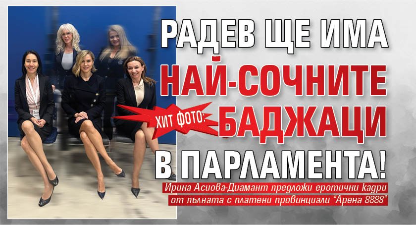ХИТ ФОТО: Радев ще има най-сочните баджаци в парламента!