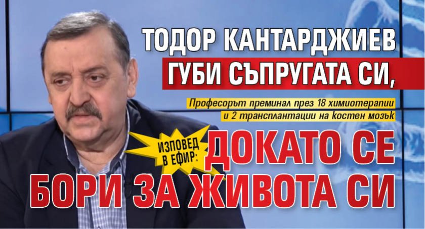 Изповед в ефир: Тодор Кантарджиев губи съпругата си, докато се бори за живота си