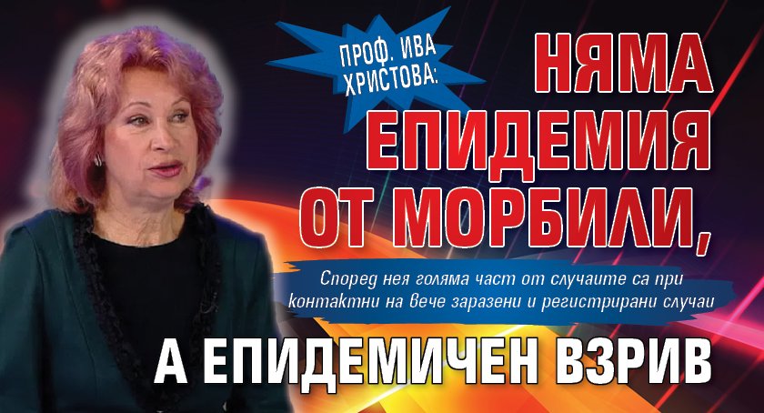 Проф. Ива Христова: Няма епидемия от морбили, а епидемичен взрив