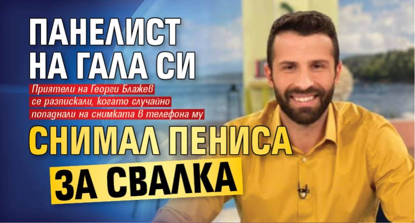 Панелист на Гала си снимал пениса за свалка