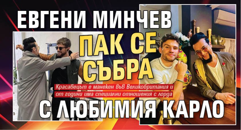 Евгени Минчев пак се събра с любимия Карло