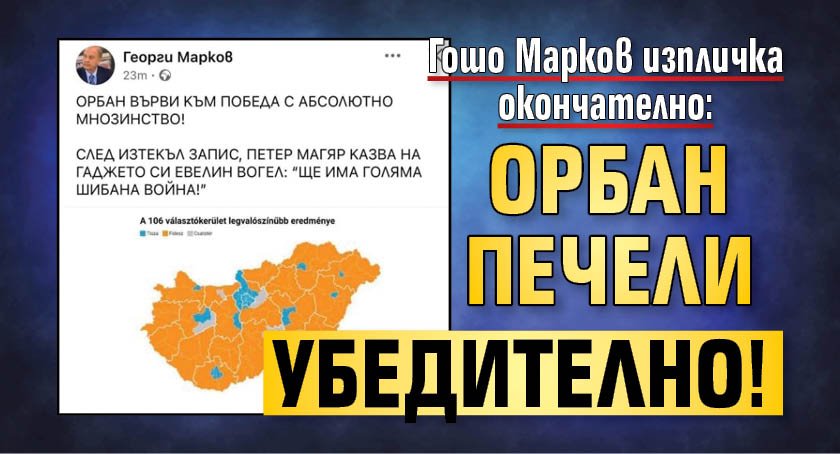 Гошо Марков изпличка окончателно: Орбан печели убедително!