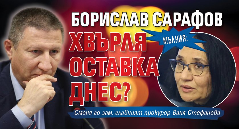 Мълния: Борислав Сарафов хвърля оставка днес?
