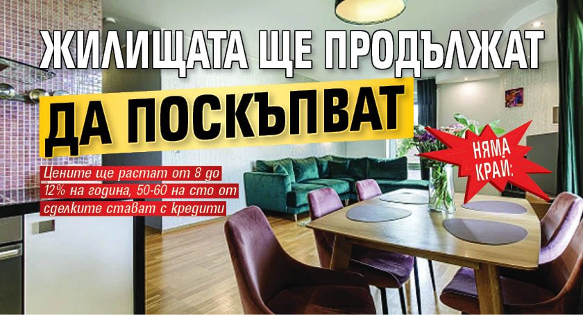 НЯМА КРАЙ: Жилищата ще продължат да поскъпват