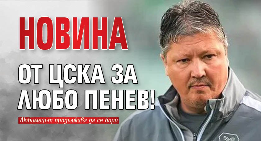 Новина от ЦСКА за Любо Пенев!