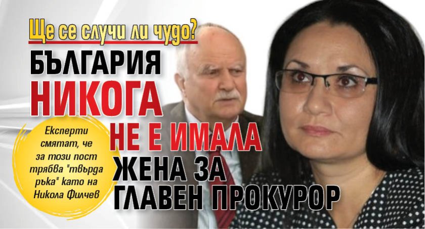 Ще се случи ли чудо? България никога не е имала жена за главен прокурор