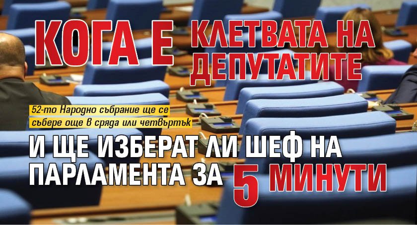 Кога е клетвата на депутатите и ще изберат ли шеф на парламента за 5 минути