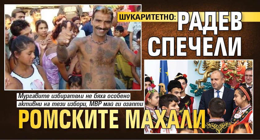 ШУКАРИТЕТНО: Радев спечели ромските махали