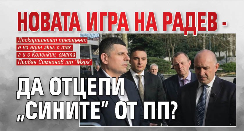 Новата игра на Радев - да отцепи "сините" от ПП?