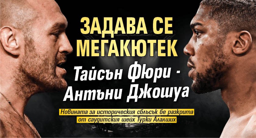 Задава се мегакютек Тайсън Фюри - Антъни Джошуа