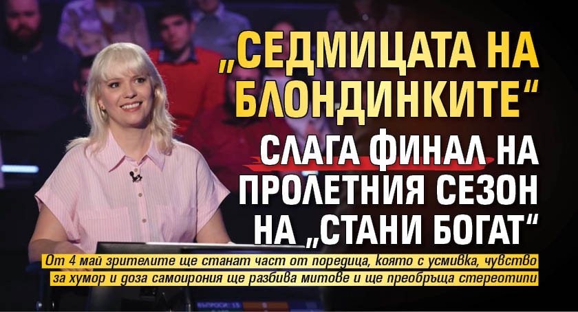 &bdquo;Седмицата на блондинките&ldquo; слага финал на пролетния сезон на &bdquo;Стани богат&ldquo;