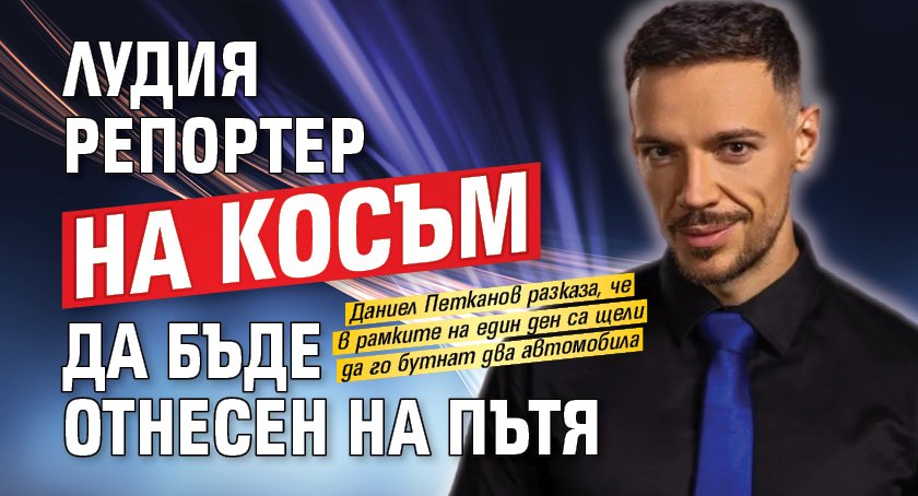 Лудия репортер на косъм да бъде отнесен на пътя