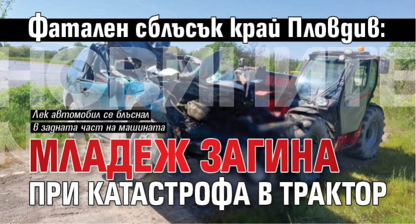 Фатален сблъсък край Пловдив: Младеж загина при катастрофа в трактор