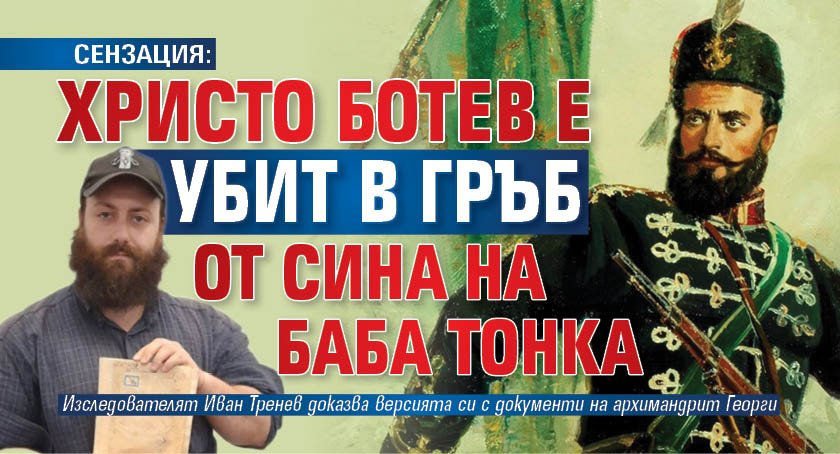 СЕНЗАЦИЯ: Христо Ботев е убит в гръб от сина на баба Тонка