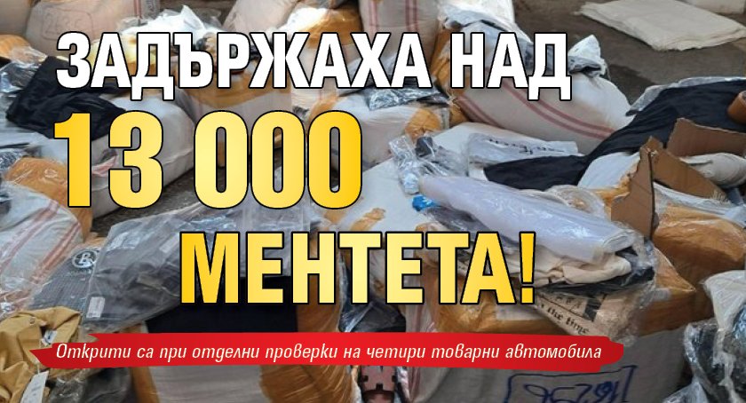 Задържаха над 13 000 ментета!