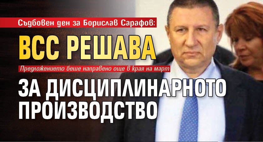 Съдбовен ден за Борислав Сарафов: ВСС решава за дисциплинарното производство