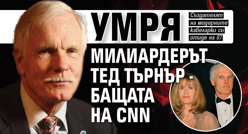 Умря милиардерът Тед Търнър - бащата на CNN
