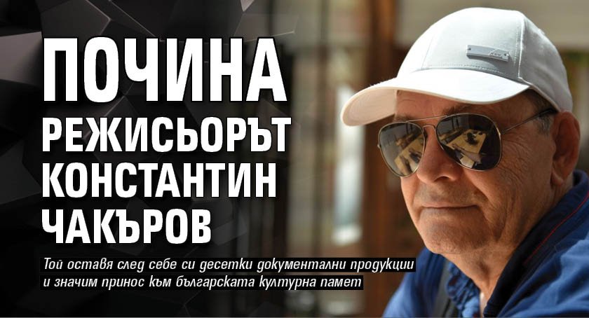 Почина режисьорът Константин Чакъров