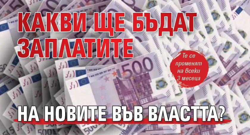 Какви ще бъдат заплатите на новите във властта?