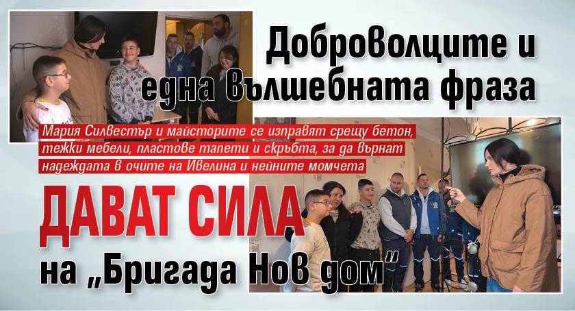 Доброволците и една вълшебната фраза дават сила на &bdquo;Бригада Нов дом&ldquo; 