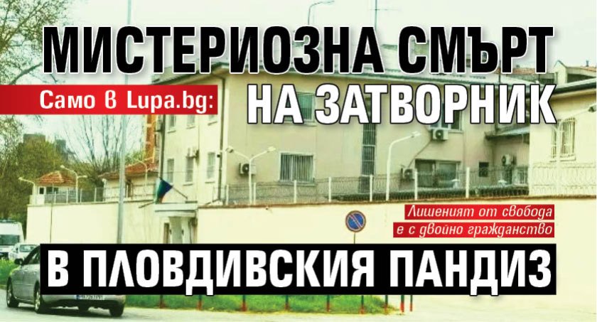 Само в Lupa.bg: Мистериозна смърт на затворник в пловдивския пандиз