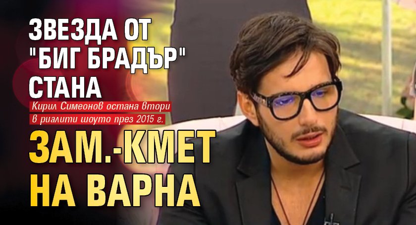 Звезда от "Биг Брадър" стана зам.-кмет на Варна