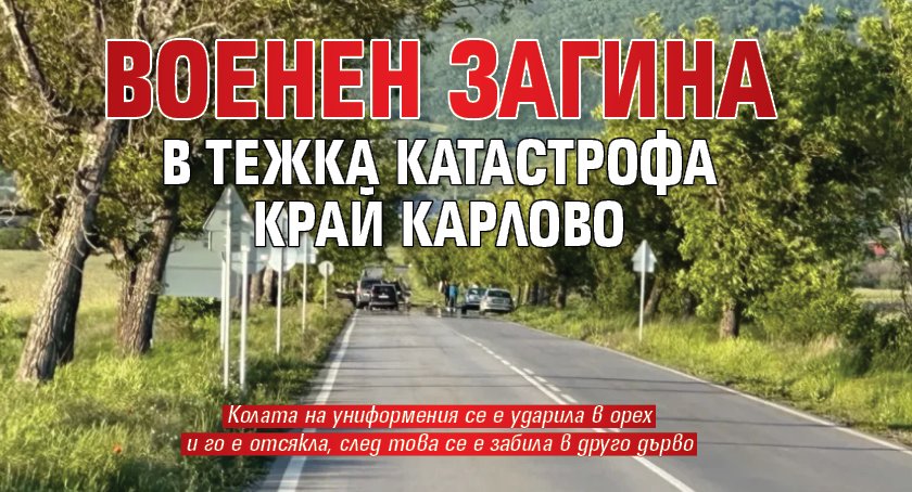 Военен загина в тежка катастрофа край Карлово