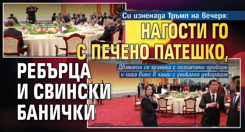 Си изненада Тръмп на вечеря: Нагости го с печено патешко, ребърца и свински банички 