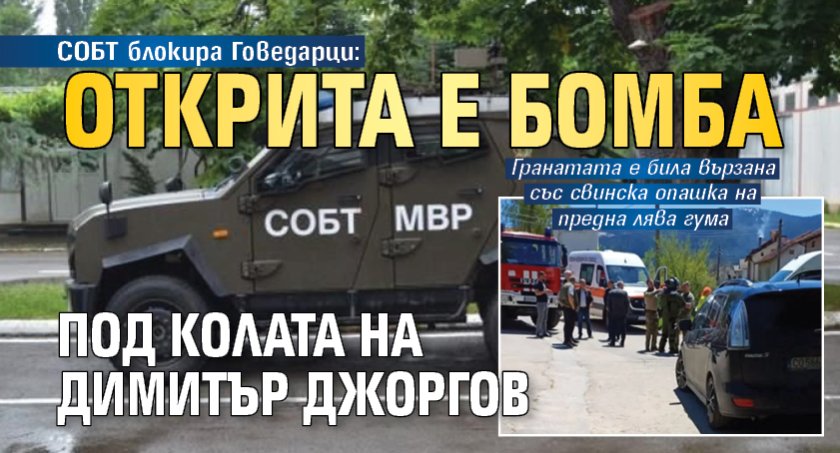 СОБТ блокира Говедарци: Открита е бомба под колата на Димитър Джоргов 