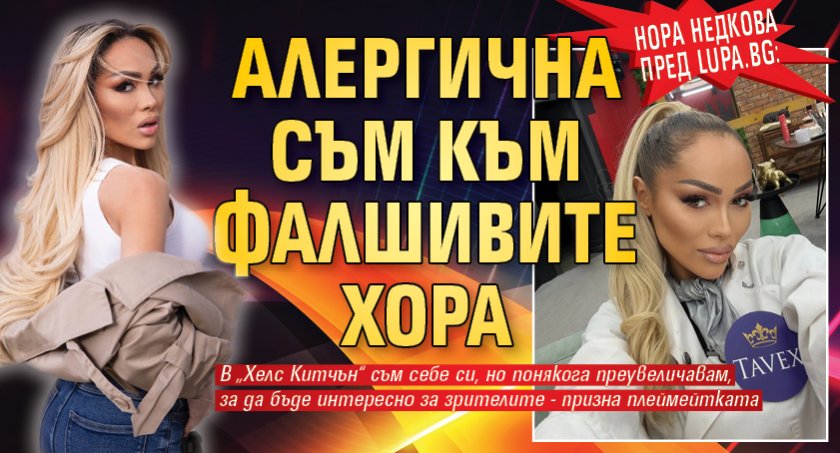 Нора Недкова пред Lupa.bg: Алергична съм към фалшивите хора