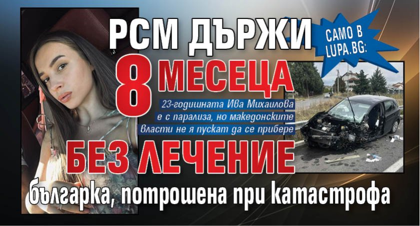 Само в Lupa.bg: РСМ държи 8 месеца без лечение българка, потрошена при катастрофа