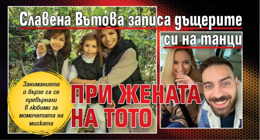Славена Вътова записа дъщерите си на танци при жената на Тото