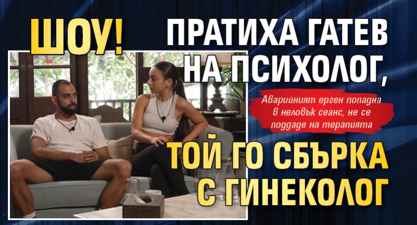 Шоу! Пратиха Гатев на психолог, той го сбърка с гинеколог