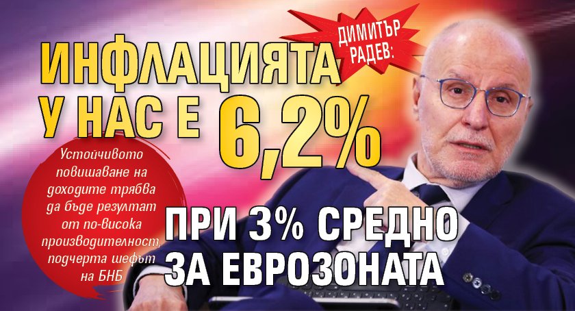 Димитър Радев: Инфлацията у нас е 6,2% при 3% средно за еврозоната