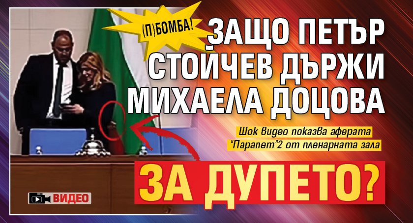 (П)БОМБА! Защо Петър Стойчев държи Михаела Доцова за дупето?
