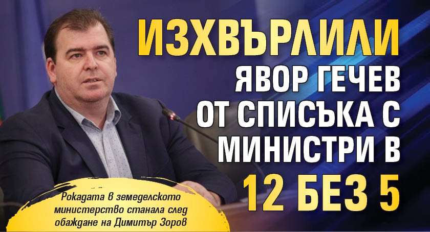Изхвърлили Явор Гечев от списъка с министри в 12 без 5