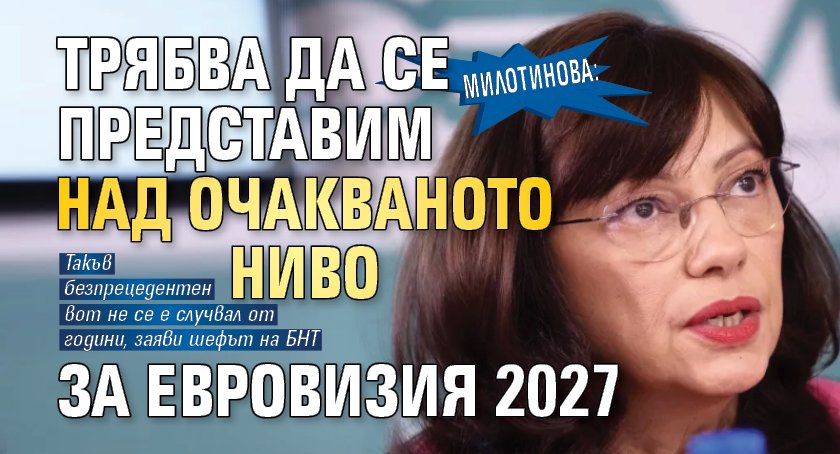 Милотинова: Трябва да се представим над очакваното ниво за Евровизия 2027
