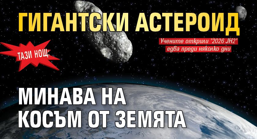 Тази нощ: Гигантски астероид минава на косъм от Земята