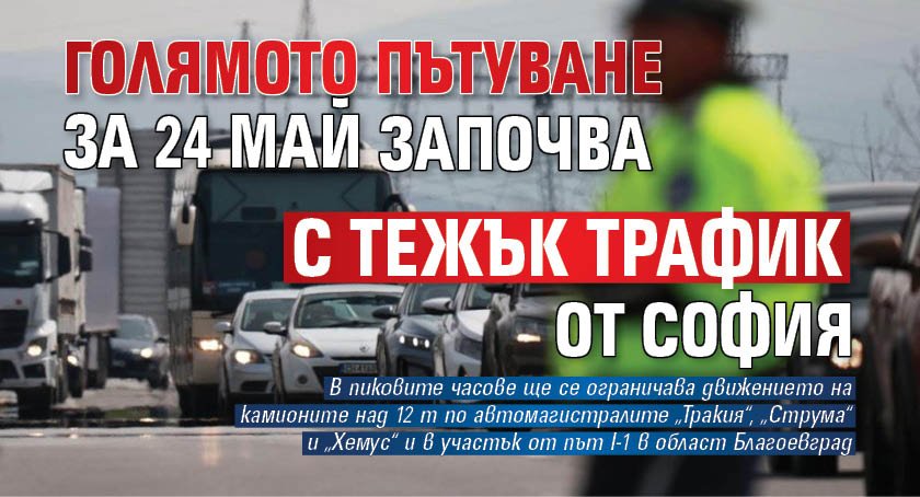 Голямото пътуване за 24 май започва с тежък трафик от София
