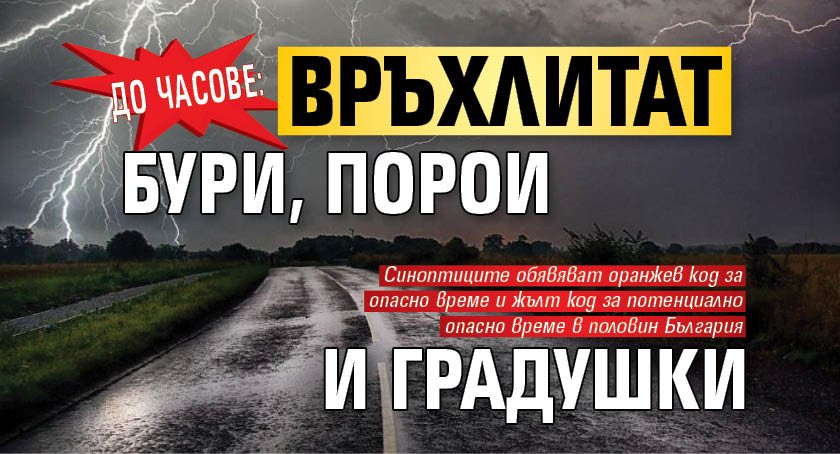 До часове: Връхлитат бури, порои и градушки