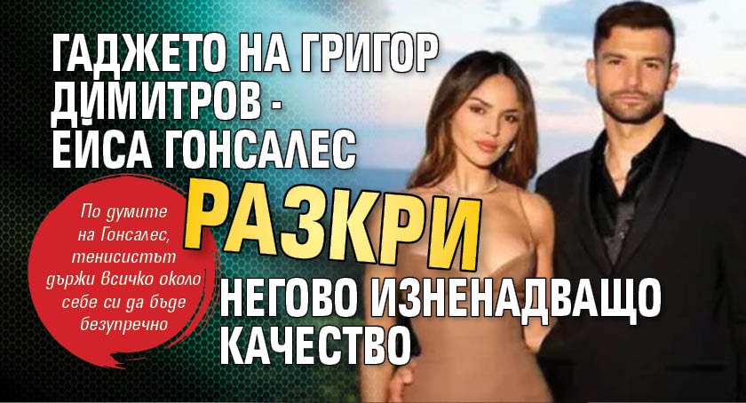 Гаджето на Григор Димитров - Ейса Гонсалес разкри негово изненадващо качество
