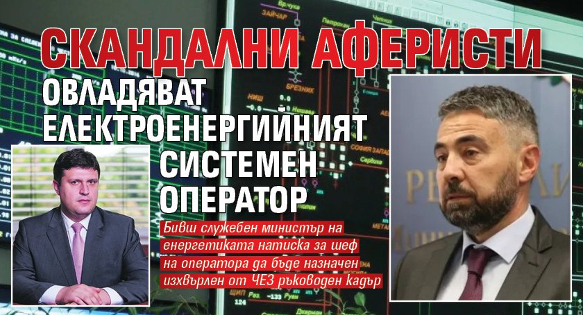 Скандални аферисти овладяват Електроенергийният системен оператор
