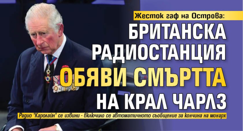 Жесток гаф на Острова: Британска радиостанция обяви смъртта на крал Чарлз