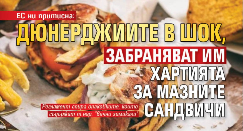 ЕС ни притисна: Дюнерджиите в шок, забраняват им хартията за мазните сандвичи 