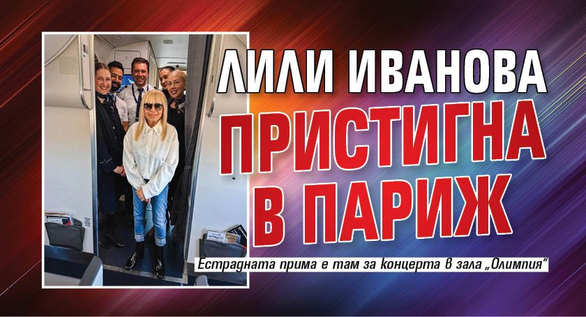 Лили Иванова пристигна в Париж 