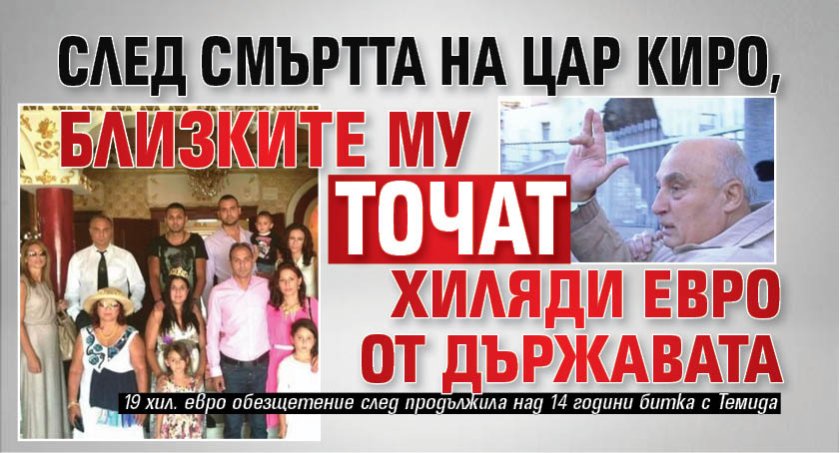 След смъртта на Цар Киро, близките му точат хиляди евро от държавата