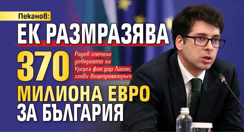 Пеканов: ЕК размразява 370 милиона евро за България 