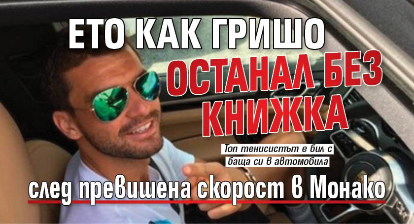 Ето как Гришо останал без книжка след превишена скорост в Монако